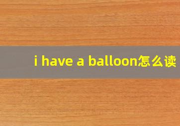 i have a balloon怎么读